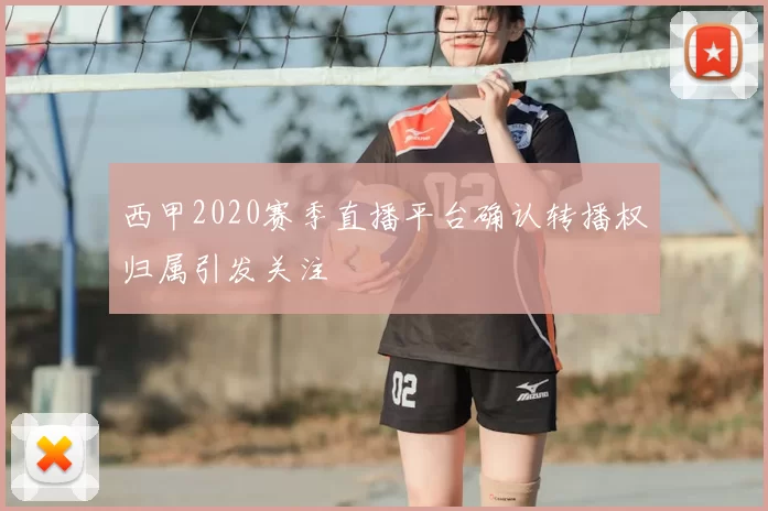 西甲2020赛季直播平台确认转播权归属引发关注