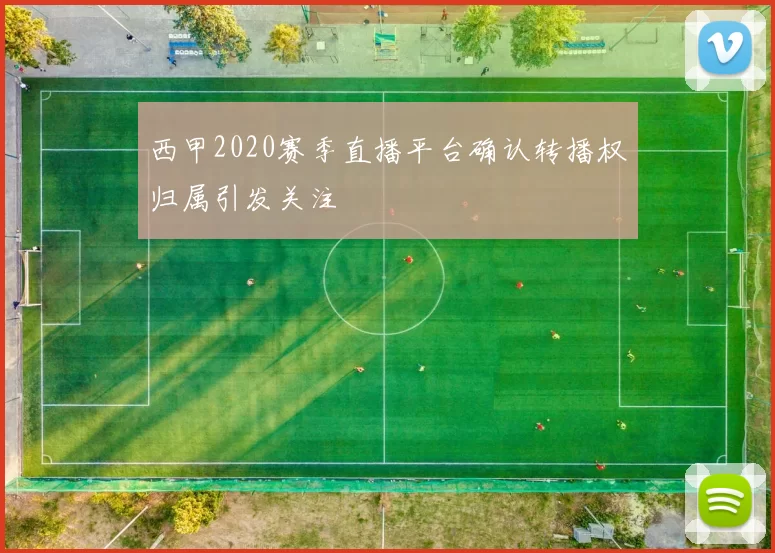 西甲2020赛季直播平台确认转播权归属引发关注