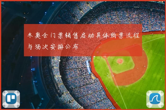 冬奥会门票销售启动具体购票流程与场次安排公布