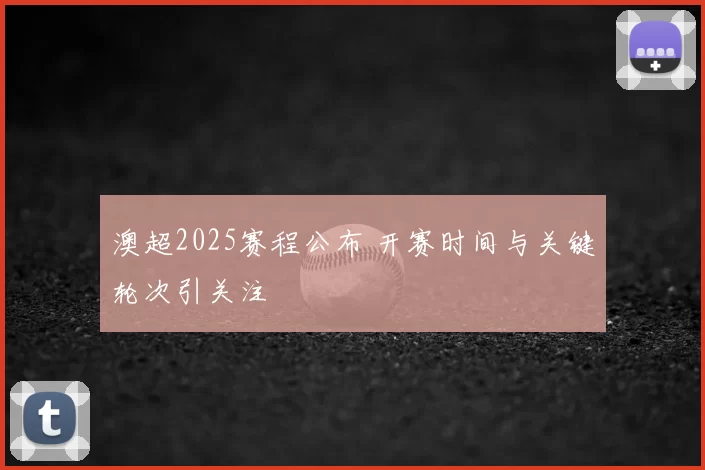 澳超2025赛程公布 开赛时间与关键轮次引关注