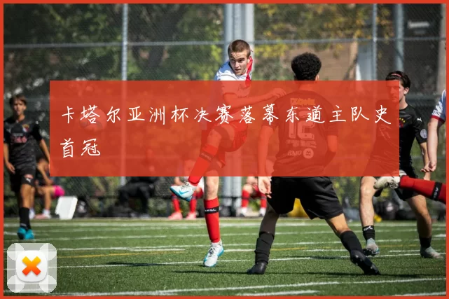 卡塔尔亚洲杯决赛落幕东道主队史首冠