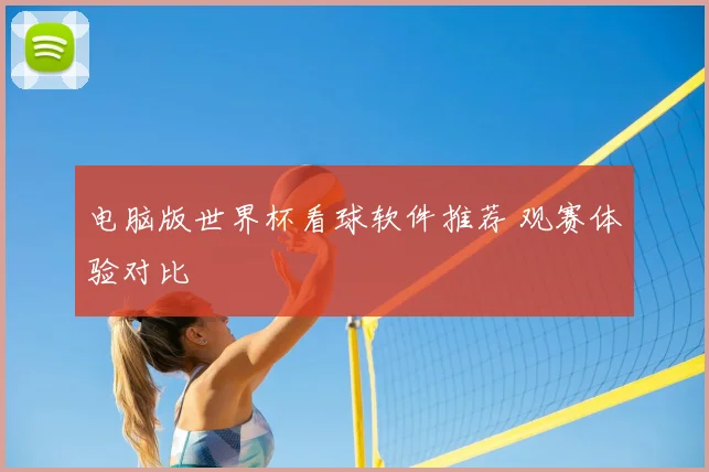 电脑版世界杯看球软件推荐 观赛体验对比